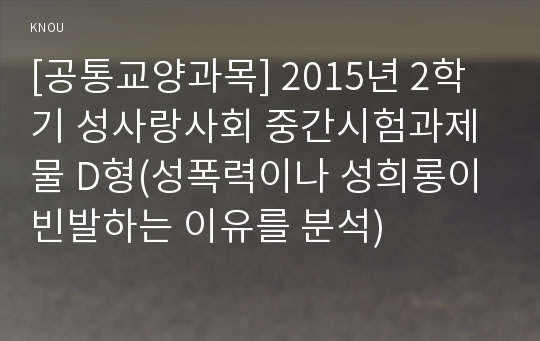 [공통교양과목] 2015년 2학기 성사랑사회 중간시험과제물 D형(성폭력이나 성희롱이 빈발하는 이유를 분석)