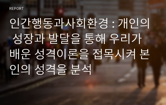 인간행동과사회환경 : 개인의 성장과 발달을 통해 우리가 배운 성격이론을 접목시켜 본인의 성격을 분석