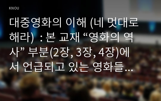 대중영화의 이해 (네 멋대로 해라)  : 본 교재 “영화의 역사” 부분(2장, 3장, 4장)에서 언급되고 있는 영화들 중 한 편을 보고, 그 영화의 영화사적 의미와 그에 대한 개인적인 평가를 구체적으로 기술하시오