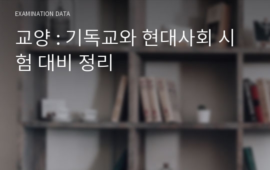 교양 : 기독교와 현대사회 시험 대비 정리