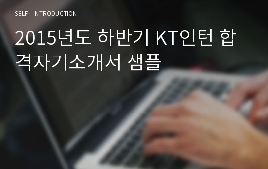 2015년도 하반기 KT인턴 합격자기소개서 샘플