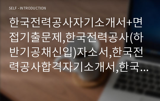 한국전력공사자기소개서+면접기출문제,한국전력공사(하반기공채신입)자소서,한국전력공사합격자기소개서,한국전력공사(대졸신입)자소서,한국전력공사면접예상질문,한국전력공사자소서합격예문