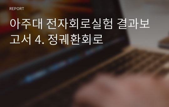 아주대 전자회로실험 결과보고서 4. 정궤환회로