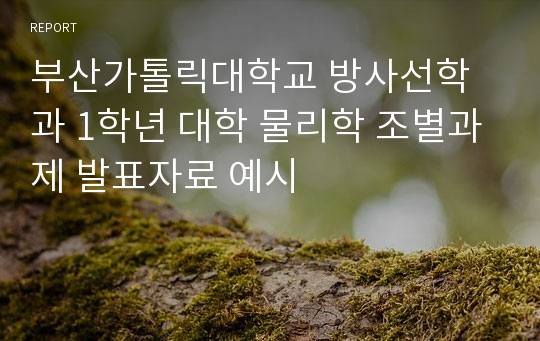 부산가톨릭대학교 방사선학과 1학년 대학 물리학 조별과제 발표자료 예시