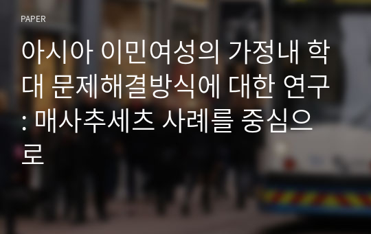 아시아 이민여성의 가정내 학대 문제해결방식에 대한 연구: 매사추세츠 사례를 중심으로