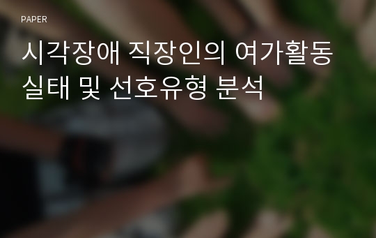 시각장애 직장인의 여가활동 실태 및 선호유형 분석