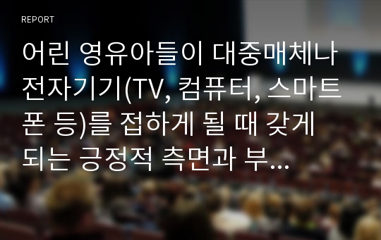 어린 영유아들이 대중매체나 전자기기(TV, 컴퓨터, 스마트폰 등)를 접하게 될 때 갖게 되는 긍정적 측면과 부정적 측면에 토론해 보세요