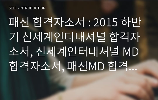 패션 합격자소서 : 2015 하반기 신세계인터내셔널 합격자소서, 신세계인터내셔널 MD 합격자소서, 패션MD 합격자소서