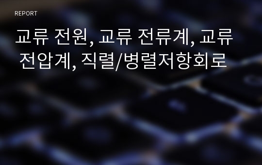 교류 전원, 교류 전류계, 교류 전압계, 직렬/병렬저항회로