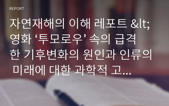 자연재해의 이해 레포트 &lt;영화 ‘투모로우’ 속의 급격한 기후변화의 원인과 인류의 미래에 대한 과학적 고찰&gt;