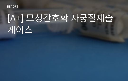 [A+] 모성간호학 자궁절제술 케이스