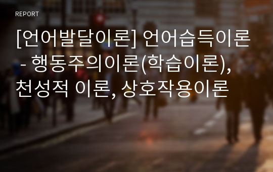 [언어발달이론] 언어습득이론 - 행동주의이론(학습이론), 천성적 이론, 상호작용이론