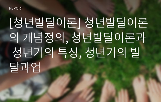 [청년발달이론] 청년발달이론의 개념정의, 청년발달이론과 청년기의 특성, 청년기의 발달과업