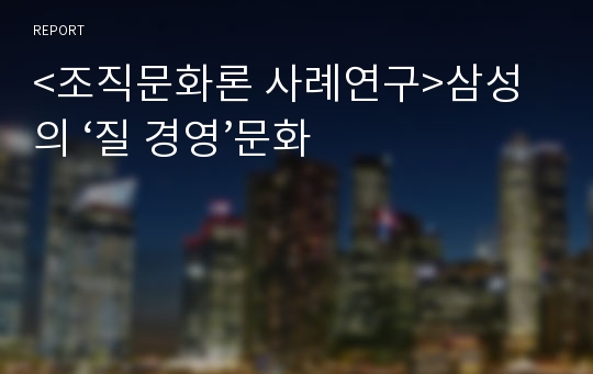 &lt;조직문화론 사례연구&gt;삼성의 ‘질 경영’문화