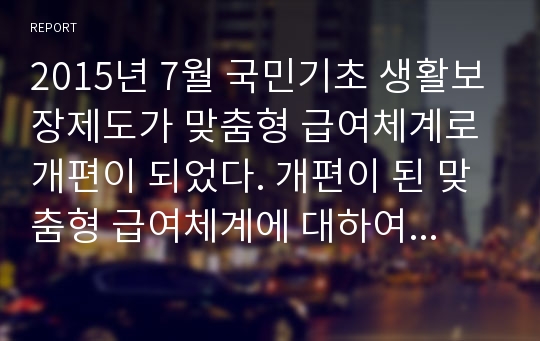 2015년 7월 국민기초 생활보장제도가 맞춤형 급여체계로 개편이 되었다. 개편이 된 맞춤형 급여체계에 대하여 서술하시오