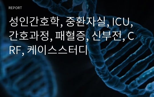 성인간호학, 중환자실, ICU, 간호과정, 패혈증, 신부전, CRF, 케이스스터디