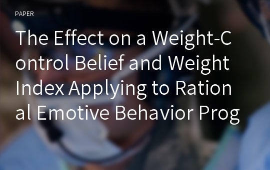 The Effect on a Weight-Control Belief and Weight Index Applying to Rational Emotive Behavior Program for Overweight Adolescents