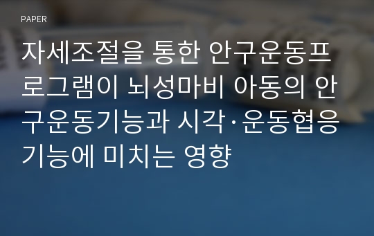 자세조절을 통한 안구운동프로그램이 뇌성마비 아동의 안구운동기능과 시각·운동협응기능에 미치는 영향