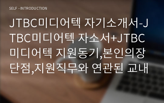 JTBC미디어텍 자기소개서-JTBC미디어텍 자소서+JTBC미디어텍 지원동기,본인의장단점,지원직무와 연관된 교내활동 및 사회활동 경험에 대해 기술(JTBC미디어텍자기소개서,자소서) JTBC미디어텍 경영지원,인사,총무,재무 합격자소서(JTBC미디어텍 자소서)