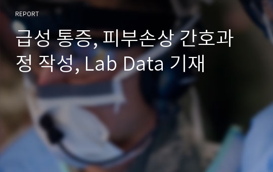 급성 통증, 피부손상 간호과정 작성, Lab Data 기재