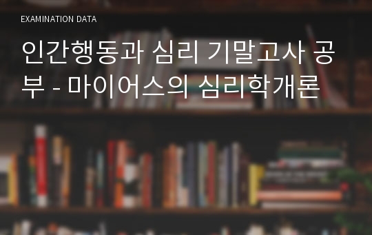 인간행동과 심리 기말고사 공부 - 마이어스의 심리학개론