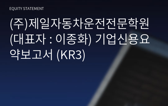 (주)제일자동차운전전문학원 기업신용요약보고서 (KR3)