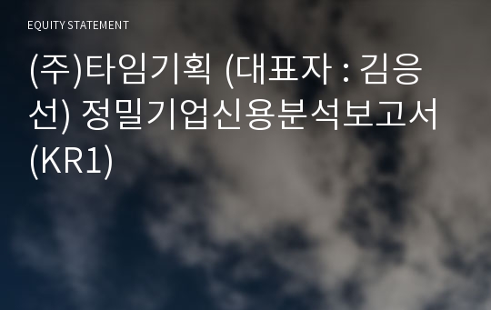 (주)타임기획 정밀기업신용분석보고서 (KR1)