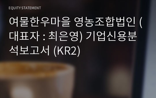 여물한우마을 영농조합법인 기업신용분석보고서 (KR2)