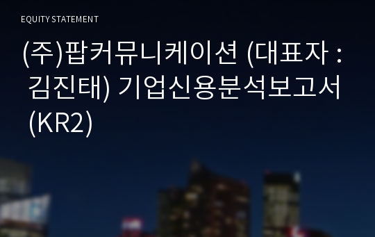 (주)팝커뮤니케이션 기업신용분석보고서 (KR2)