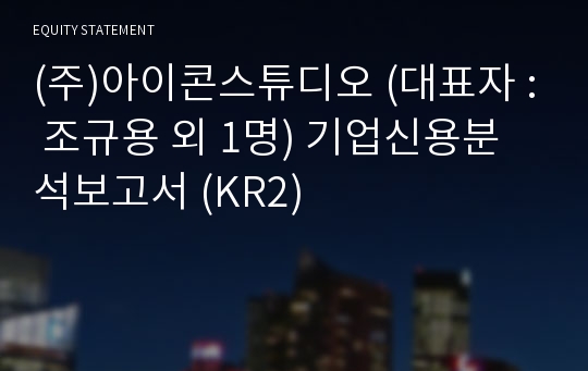 (주)아이콘스튜디오 기업신용분석보고서 (KR2)