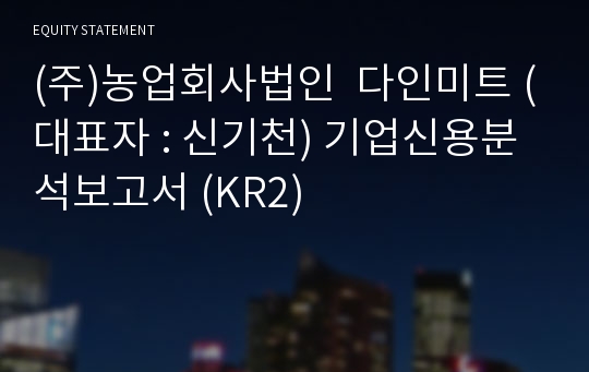 농업회사법인  다인미트 기업신용분석보고서 (KR2)