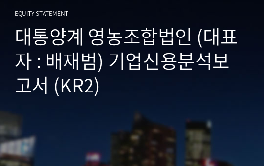 대통양계 영농조합법인 기업신용분석보고서 (KR2)