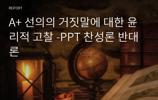 A+ 선의의 거짓말에 대한 윤리적 고찰 -PPT 찬성론 반대론