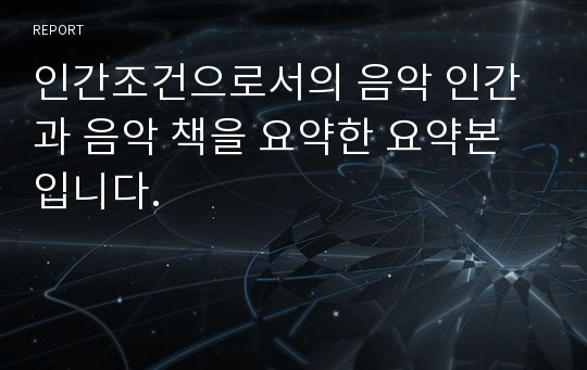 인간조건으로서의 음악 인간과 음악 책을 요약한 요약본 입니다.