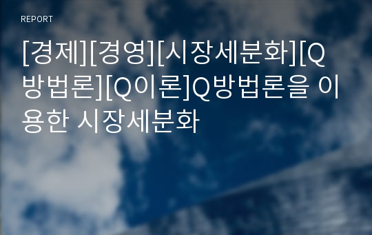 [경제][경영][시장세분화][Q방법론][Q이론]Q방법론을 이용한 시장세분화