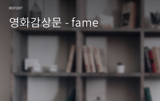 영화감상문 - fame