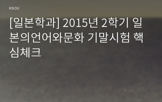 [일본학과] 2015년 2학기 일본의언어와문화 기말시험 핵심체크