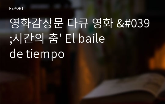 영화감상문 다큐 영화 &#039;시간의 춤&#039; El baile de tiempo