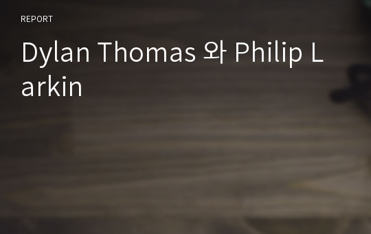 Dylan Thomas 와 Philip Larkin