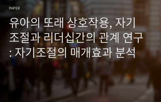 유아의 또래 상호작용, 자기조절과 리더십간의 관계 연구: 자기조절의 매개효과 분석