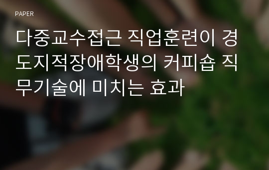 다중교수접근 직업훈련이 경도지적장애학생의 커피숍 직무기술에 미치는 효과