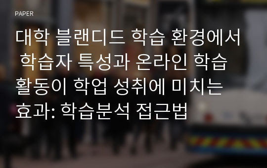 대학 블랜디드 학습 환경에서 학습자 특성과 온라인 학습 활동이 학업 성취에 미치는 효과: 학습분석 접근법