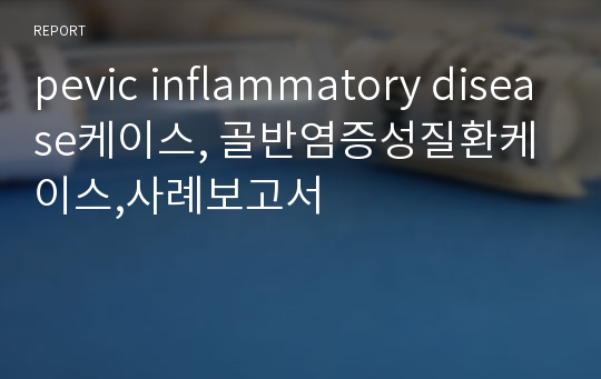 pevic inflammatory disease케이스, 골반염증성질환케이스,사례보고서