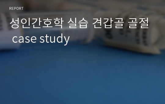 성인간호학 실습 견갑골 골절 case study