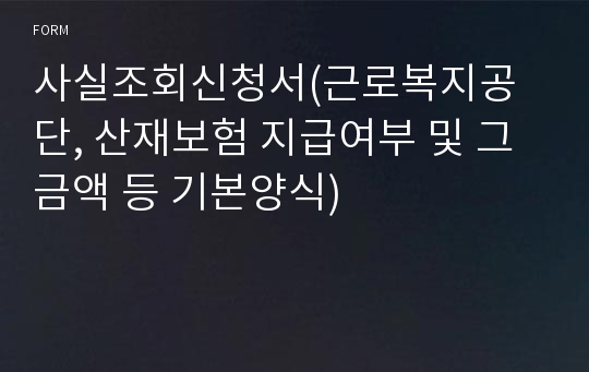 사실조회신청서(근로복지공단, 산재보험 지급여부 및 그 금액 등 기본양식)