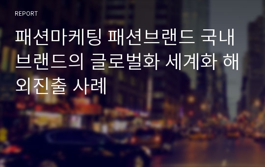 패션마케팅 패션브랜드 국내브랜드의 글로벌화 세계화 해외진출 사례