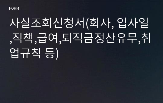 사실조회신청서(회사, 입사일,직책,급여,퇴직금정산유무,취업규칙 등)