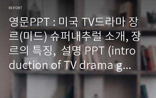 영문PPT : 미국 TV드라마 장르(미드) 슈퍼내추럴 소개, 장르의 특징,  설명 PPT (introduction of TV drama genre Supernatural)