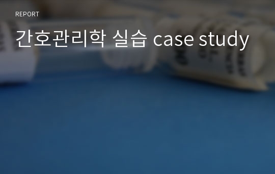 간호관리학 실습 case study