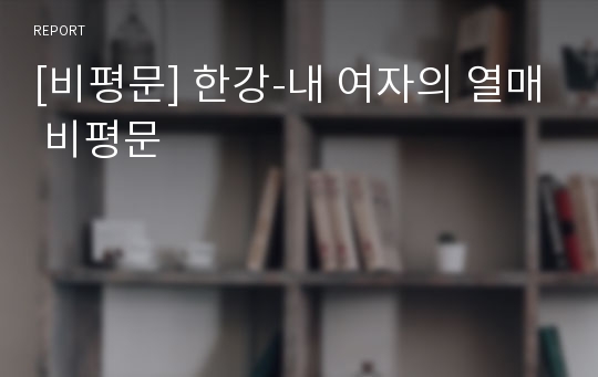 [비평문] 한강-내 여자의 열매 비평문